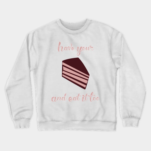 Have Your Cake and Eat it Too Crewneck Sweatshirt by GMAT